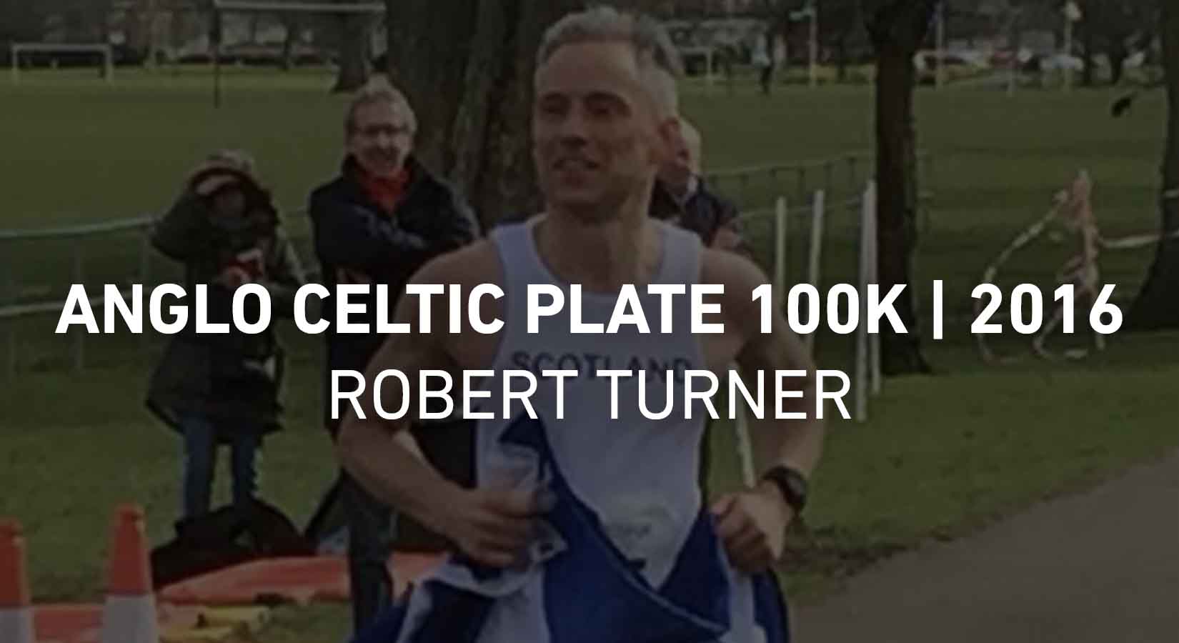 Race Report - Anglo Celtic Plate 100k- Robert Turner - 2016