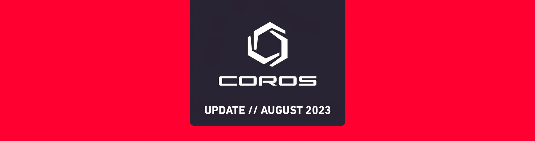 COROS UPDATE // AUGUST 2023